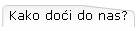 Kako do�i do nas?
